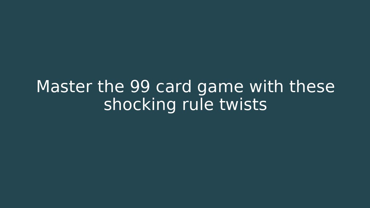 Master the 99 card game with these shocking rule twists