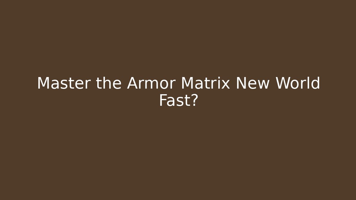 Master the Armor Matrix New World Fast? - Celivion
