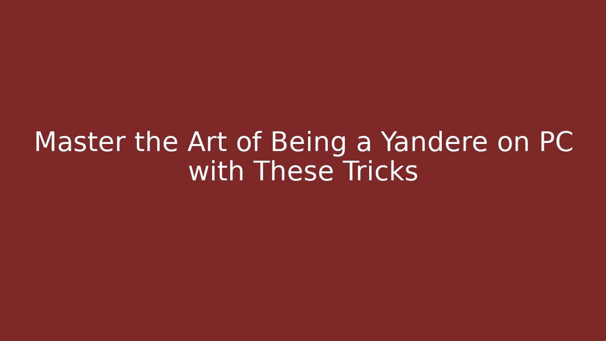 Master the Art of Being a Yandere on PC with These Tricks