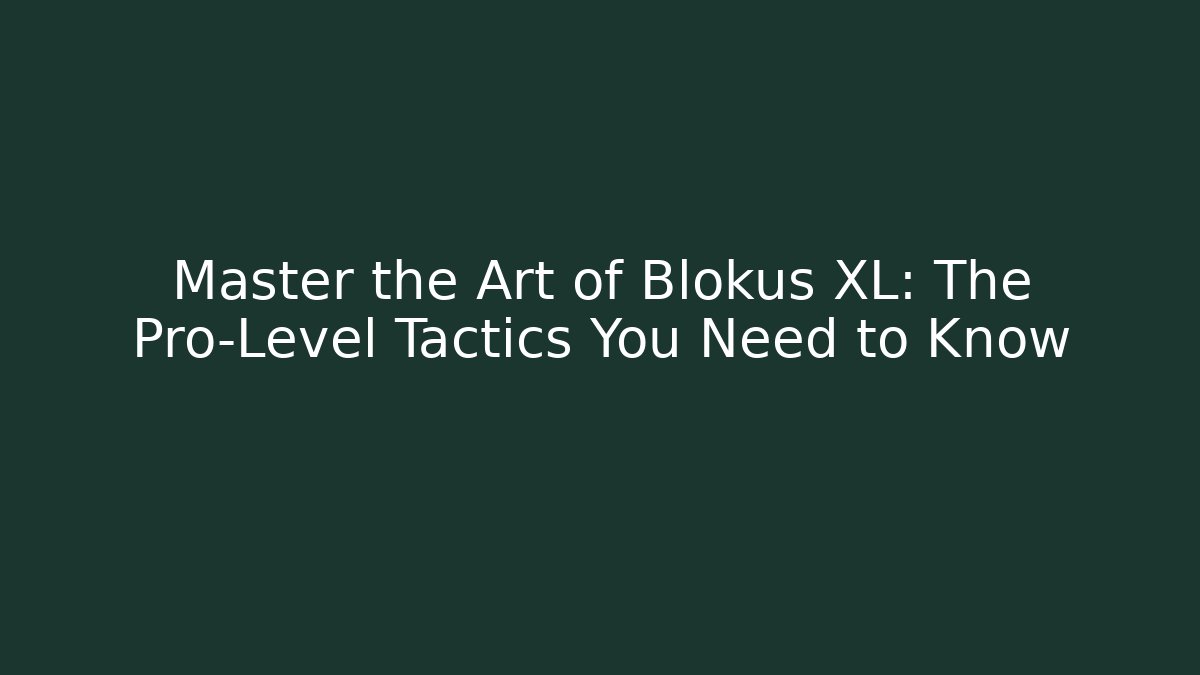 Master the Art of Blokus XL: The Pro-Level Tactics You Need to Know