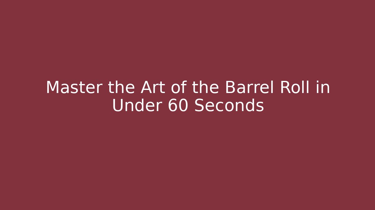 Master the Art of the Barrel Roll in Under 60 Seconds