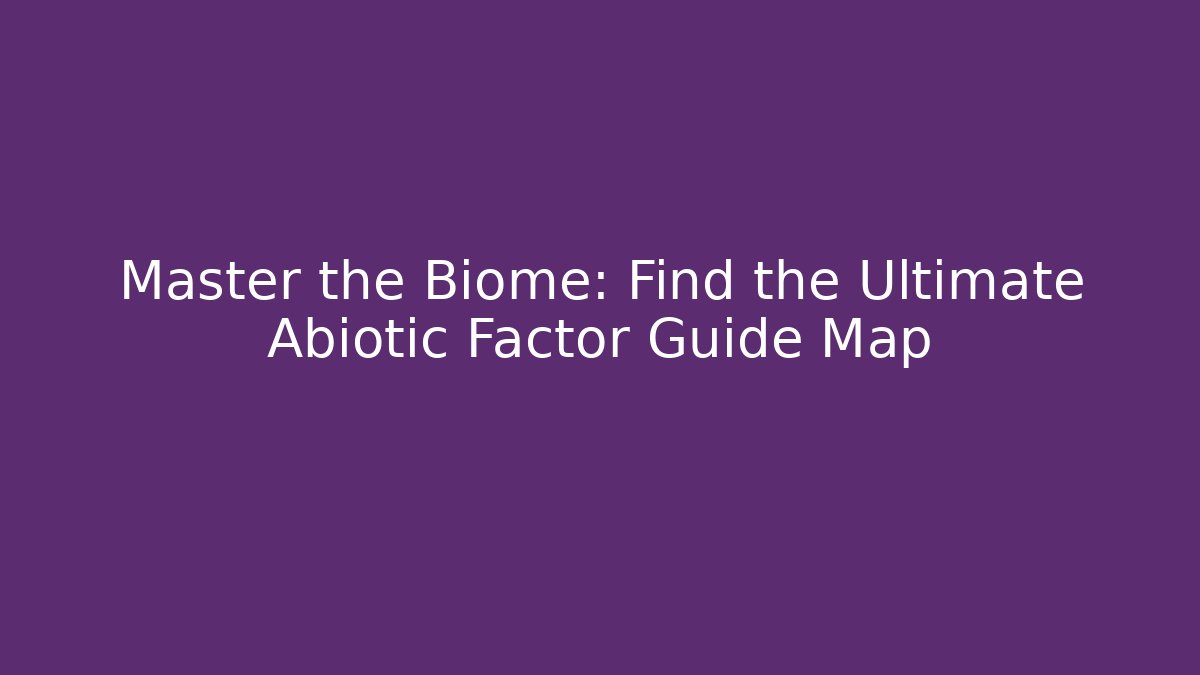 Master the Biome: Find the Ultimate Abiotic Factor Guide Map