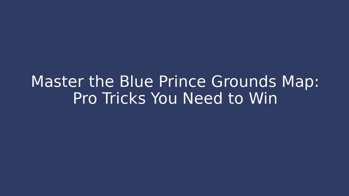 Master the Blue Prince Grounds Map: Pro Tricks You Need to Win