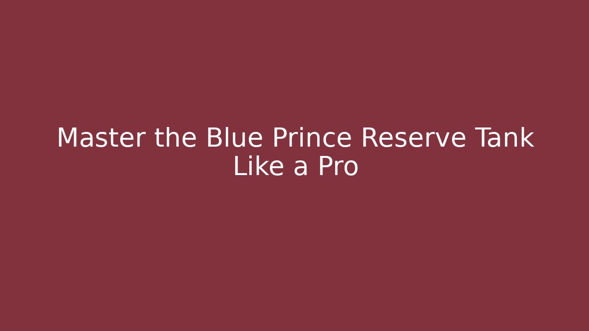 Master the Blue Prince Reserve Tank Like a Pro