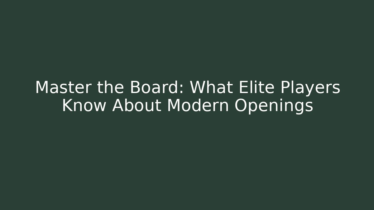 Master the Board: What Elite Players Know About Modern Openings - Celivion