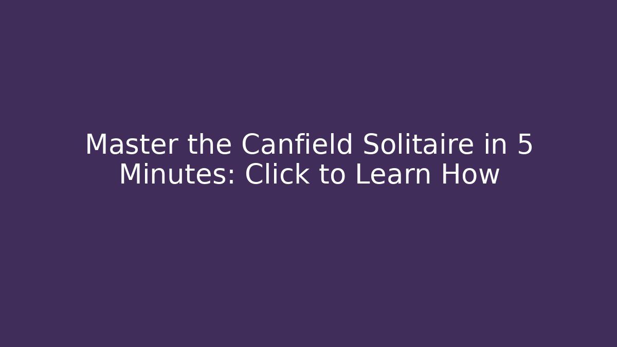 Master the Canfield Solitaire in 5 Minutes: Click to Learn How