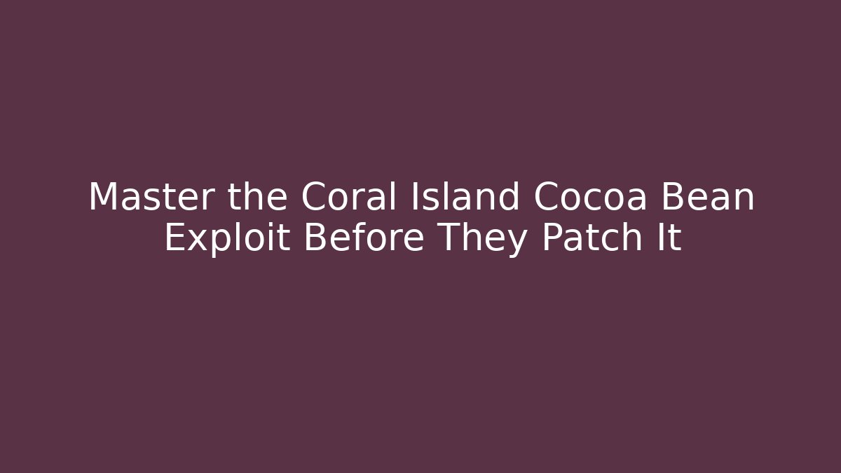 Master the Coral Island Cocoa Bean Exploit Before They Patch It