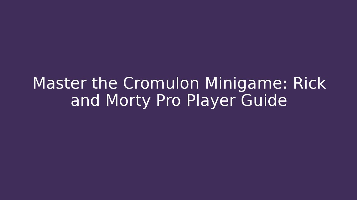Master the Cromulon Minigame: Rick and Morty Pro Player Guide