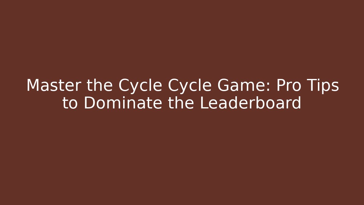 Master the Cycle Cycle Game: Pro Tips to Dominate the Leaderboard