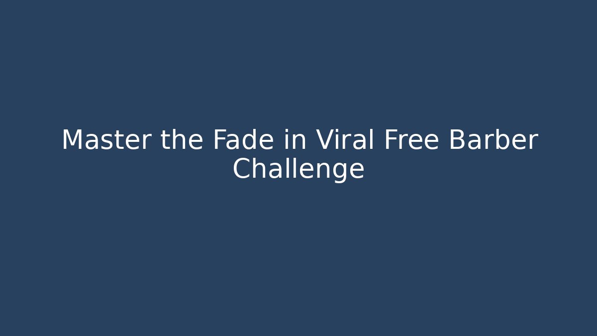 Master the Fade in Viral Free Barber Challenge