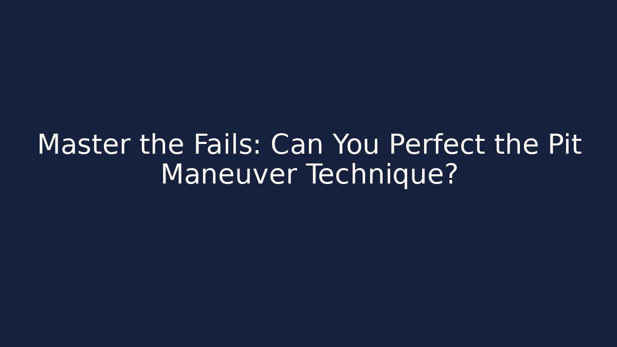Master the Fails: Can You Perfect the Pit Maneuver Technique?