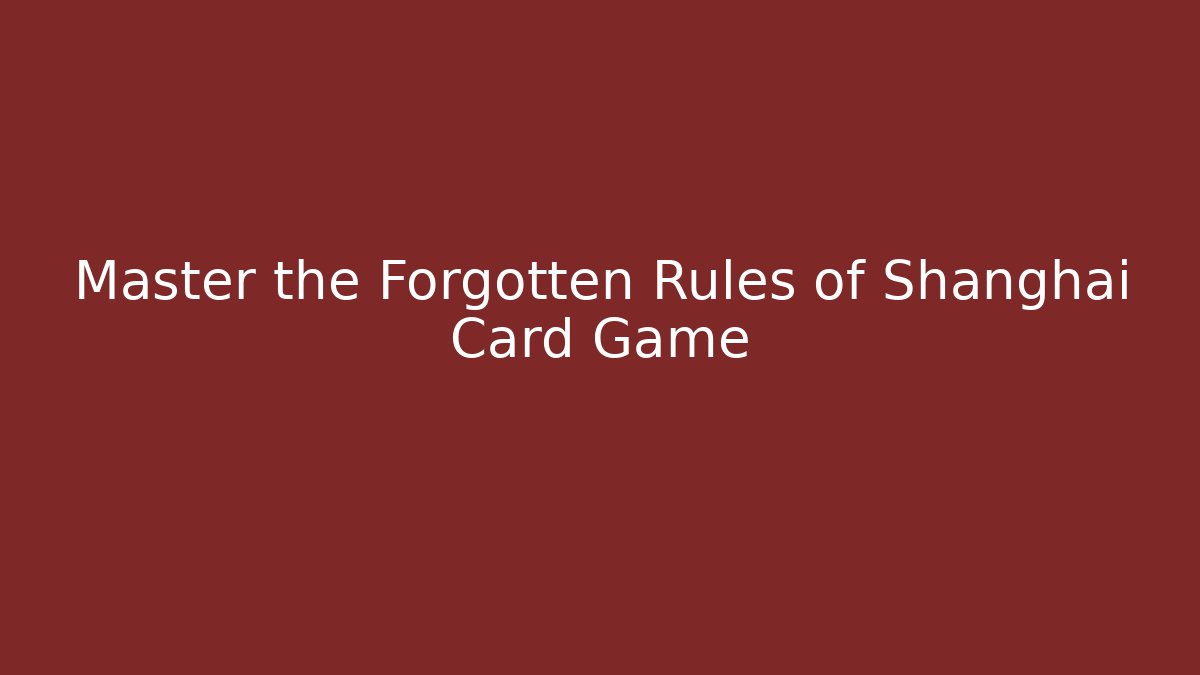 Master the Forgotten Rules of Shanghai Card Game - Celivion