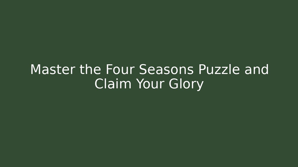 Master the Four Seasons Puzzle and Claim Your Glory