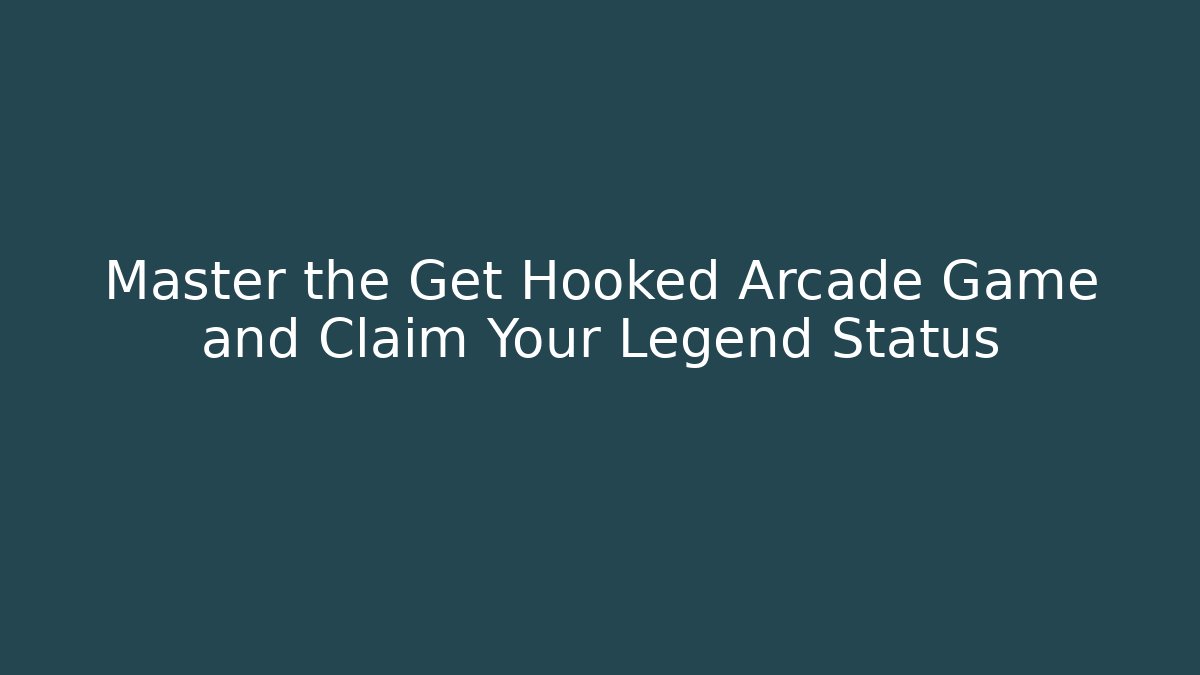 Master the Get Hooked Arcade Game and Claim Your Legend Status