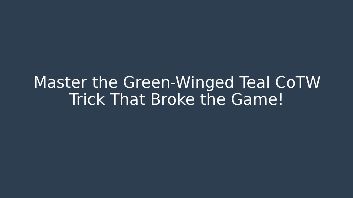 Master the Green-Winged Teal CoTW Trick That Broke the Game!