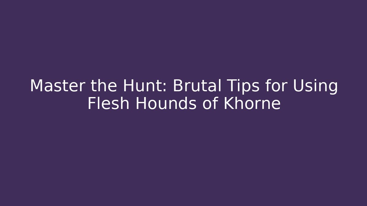 Master the Hunt: Brutal Tips for Using Flesh Hounds of Khorne