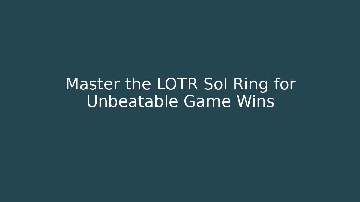 Master the LOTR Sol Ring for Unbeatable Game Wins