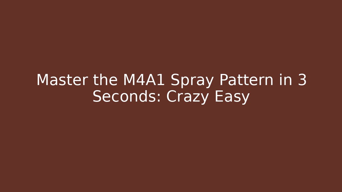 Master the M4A1 Spray Pattern in 3 Seconds: Crazy Easy