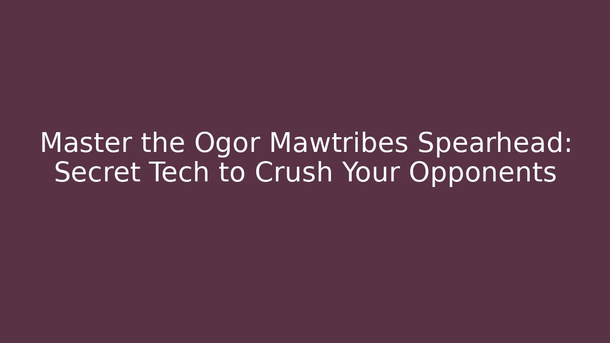 Master the Ogor Mawtribes Spearhead: Secret Tech to Crush Your Opponents