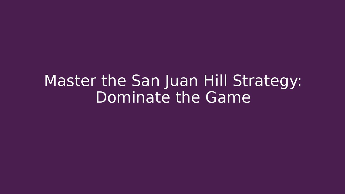 Master the San Juan Hill Strategy: Dominate the Game