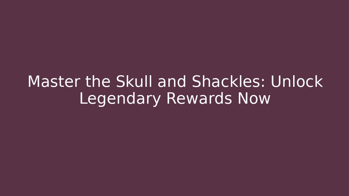 Master the Skull and Shackles: Unlock Legendary Rewards Now