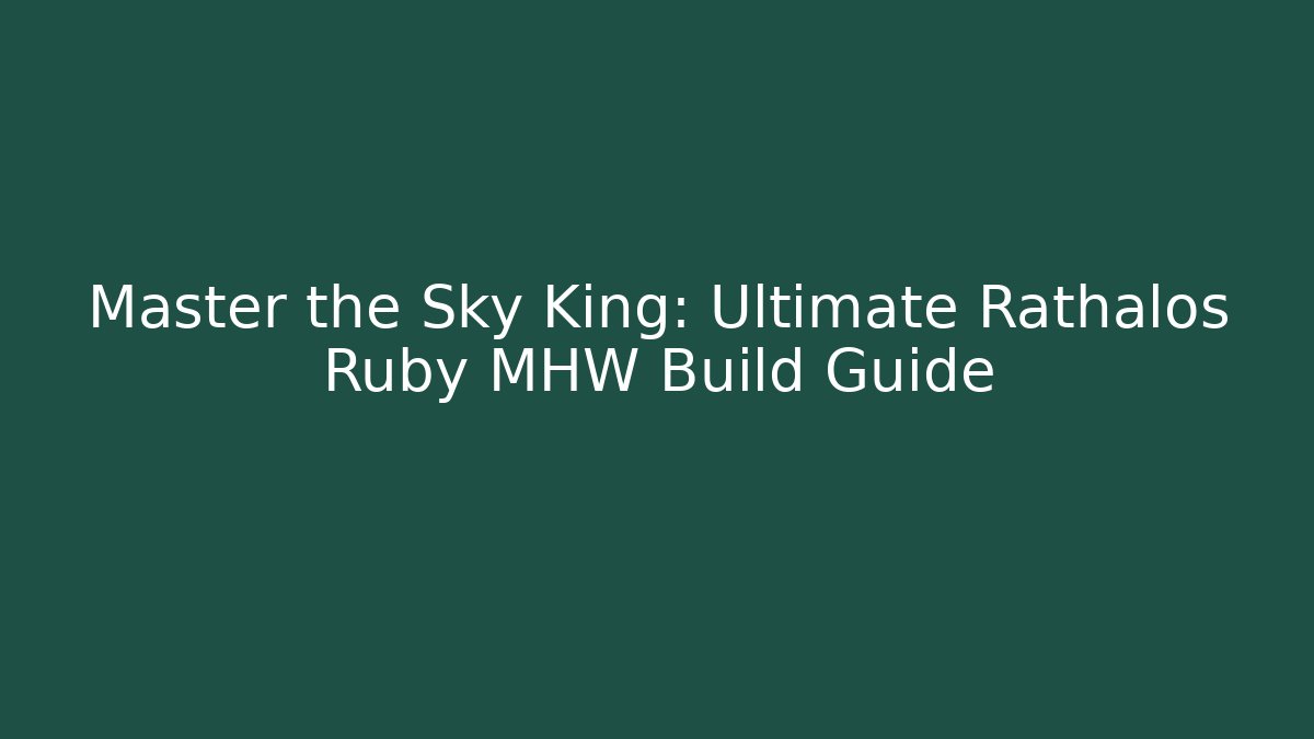 Master the Sky King: Ultimate Rathalos Ruby MHW Build Guide - Celivion