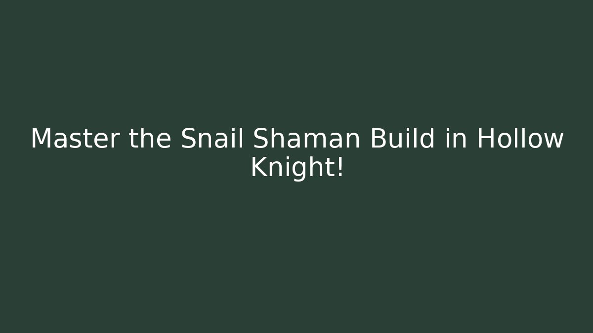 Master the Snail Shaman Build in Hollow Knight!
