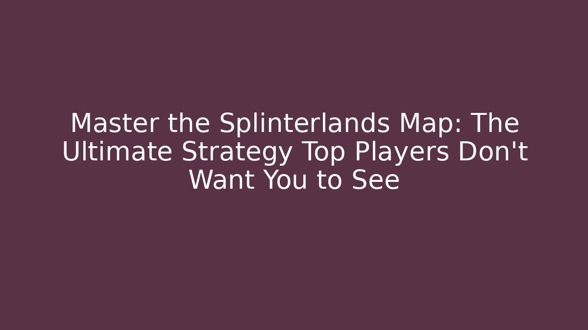 Master the Splinterlands Map: The Ultimate Strategy Top Players Don't Want You to See