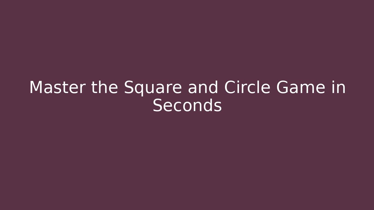 Master the Square and Circle Game in Seconds