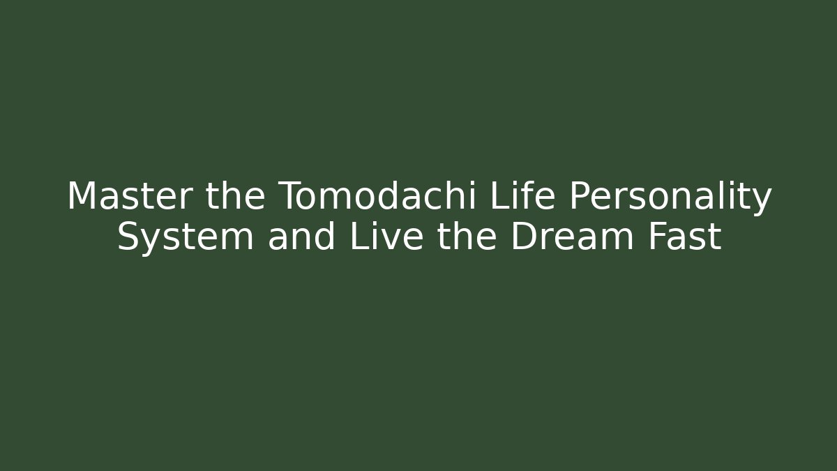 Master the Tomodachi Life Personality System and Live the Dream Fast
