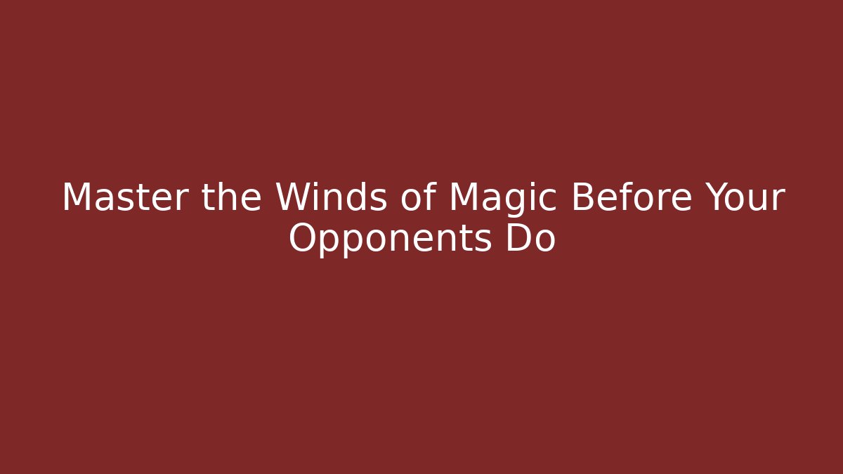 Master the Winds of Magic Before Your Opponents Do