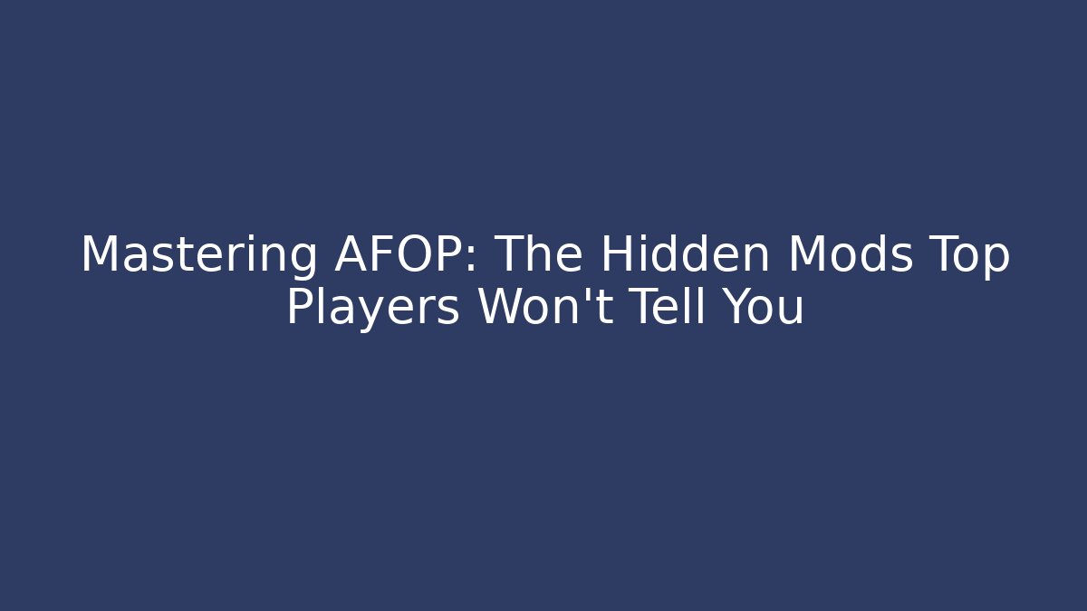 Mastering AFOP: The Hidden Mods Top Players Won't Tell You