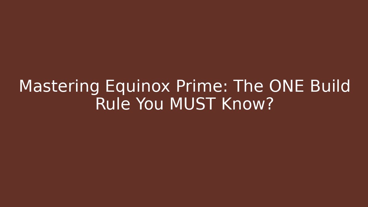 Mastering Equinox Prime: The ONE Build Rule You MUST Know?