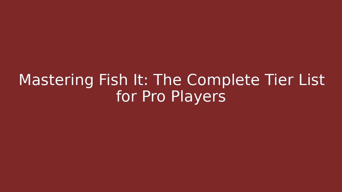 Mastering Fish It: The Complete Tier List for Pro Players