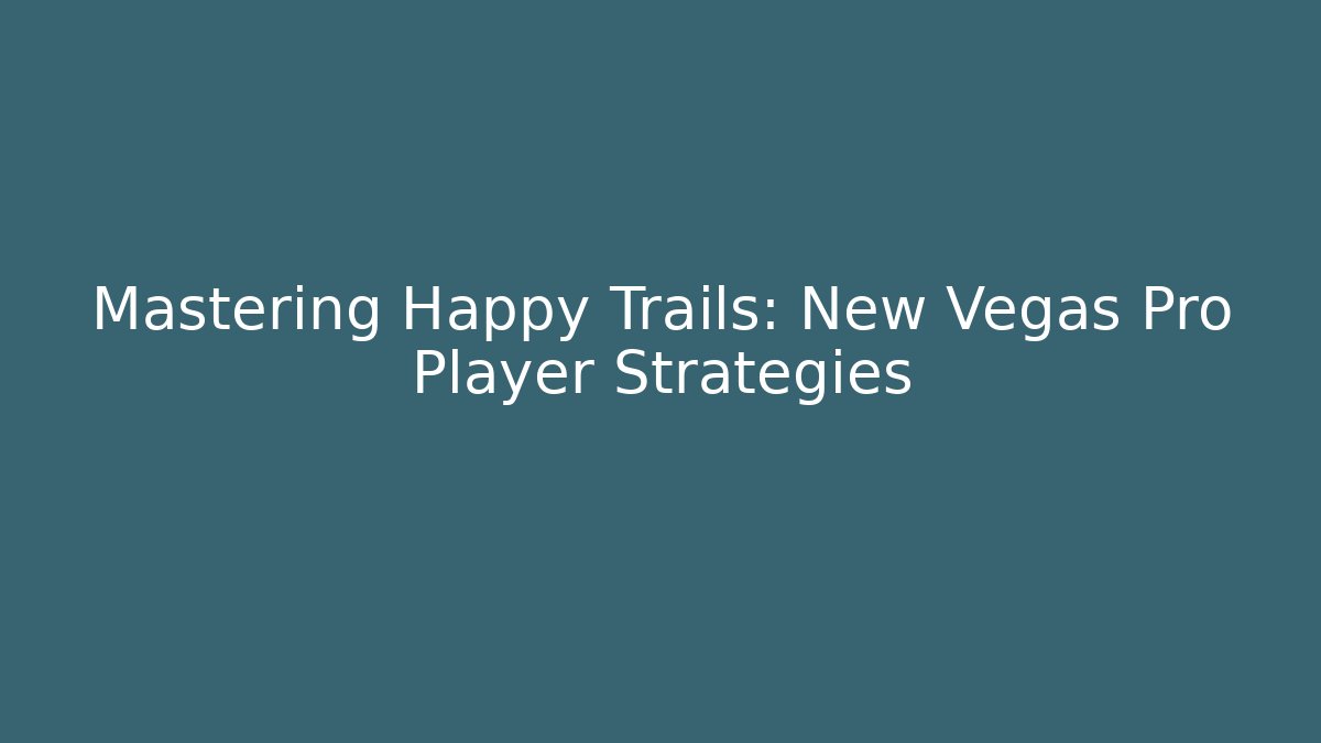 Mastering Happy Trails: New Vegas Pro Player Strategies