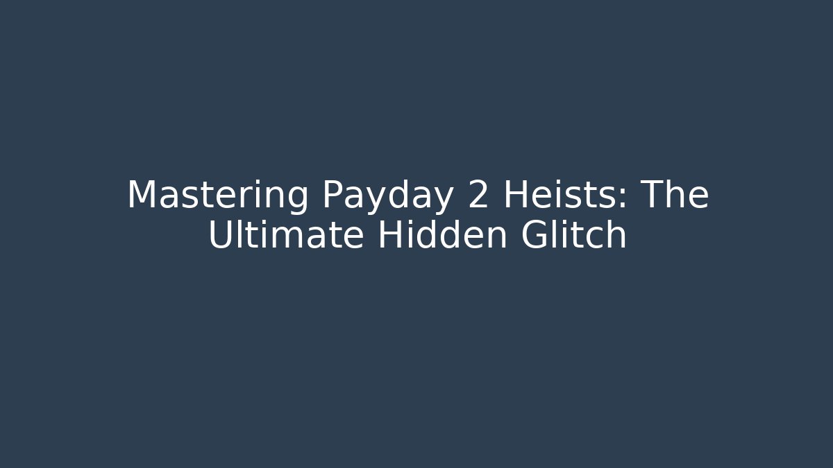 Mastering Payday 2 Heists: The Ultimate Hidden Glitch