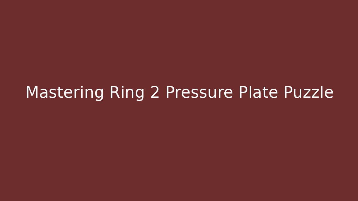 Mastering Ring 2 Pressure Plate Puzzle - Celivion