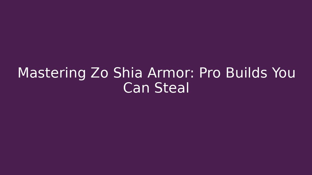Mastering Zo Shia Armor: Pro Builds You Can Steal
