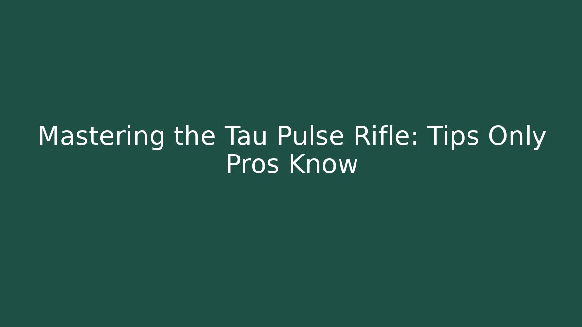 Mastering the Tau Pulse Rifle: Tips Only Pros Know