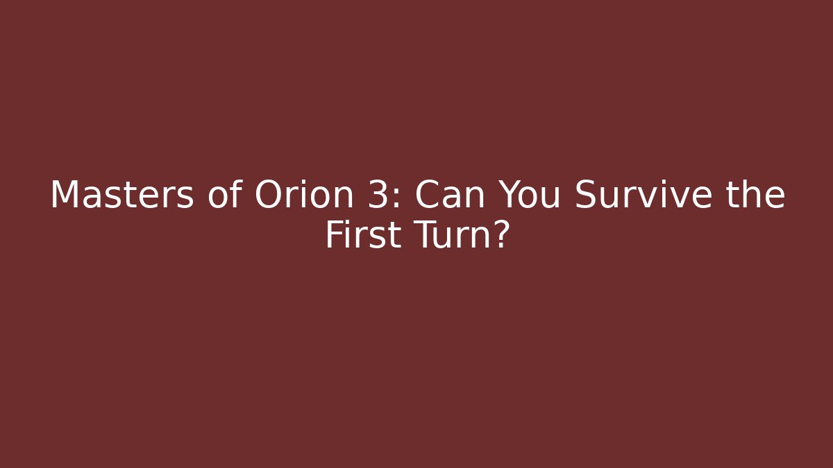 Masters of Orion 3: Can You Survive the First Turn?