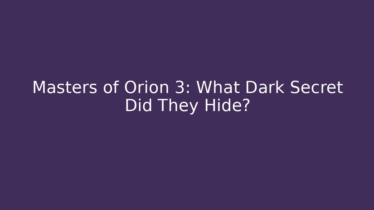 Masters of Orion 3: What Dark Secret Did They Hide?