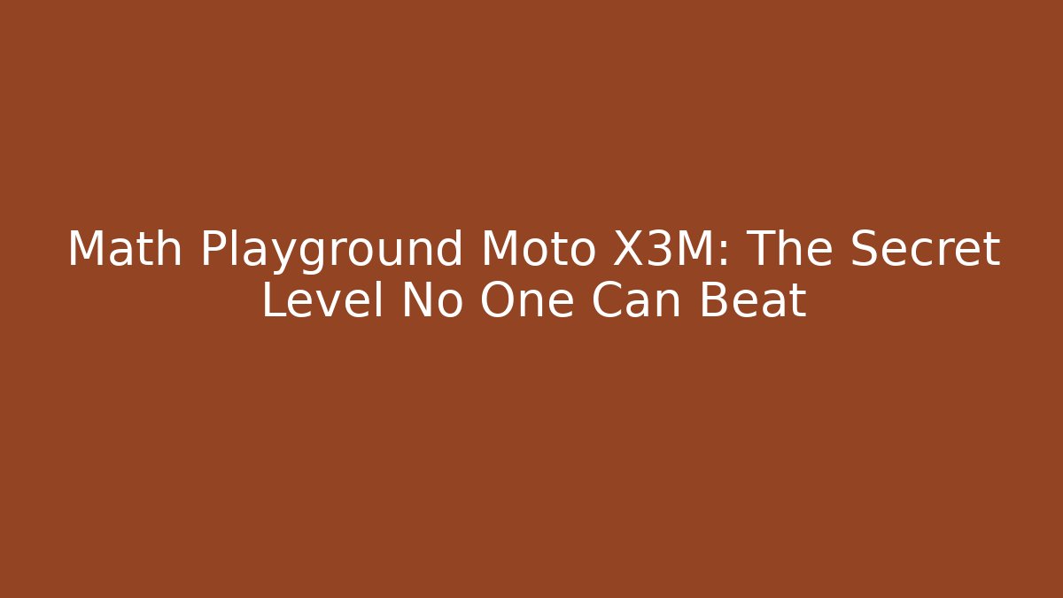 Math Playground Moto X3M: The Secret Level No One Can Beat