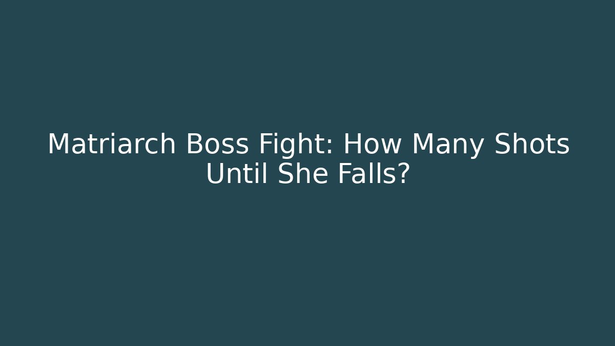 Matriarch Boss Fight: How Many Shots Until She Falls?