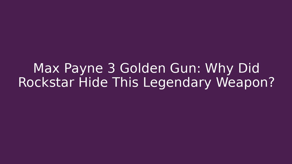 Max Payne 3 Golden Gun: Why Did Rockstar Hide This Legendary Weapon?