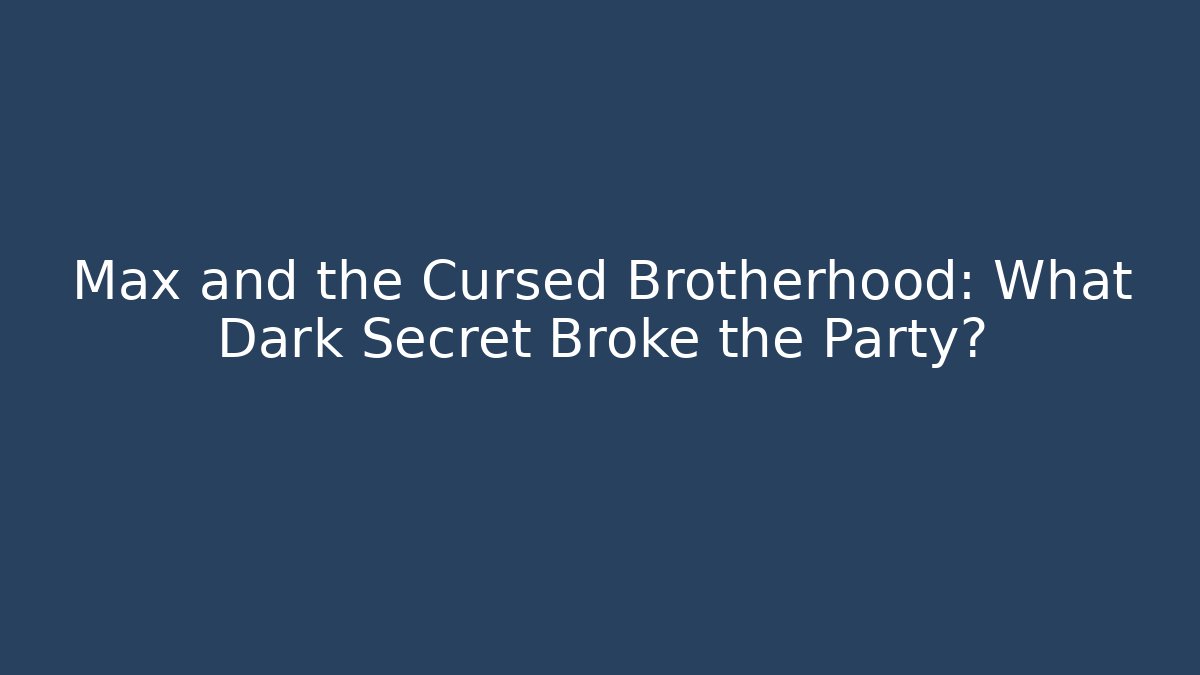 Max and the Cursed Brotherhood: What Dark Secret Broke the Party?