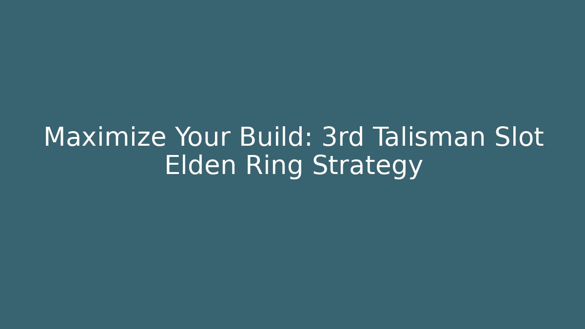 Maximize Your Build: 3rd Talisman Slot Elden Ring Strategy