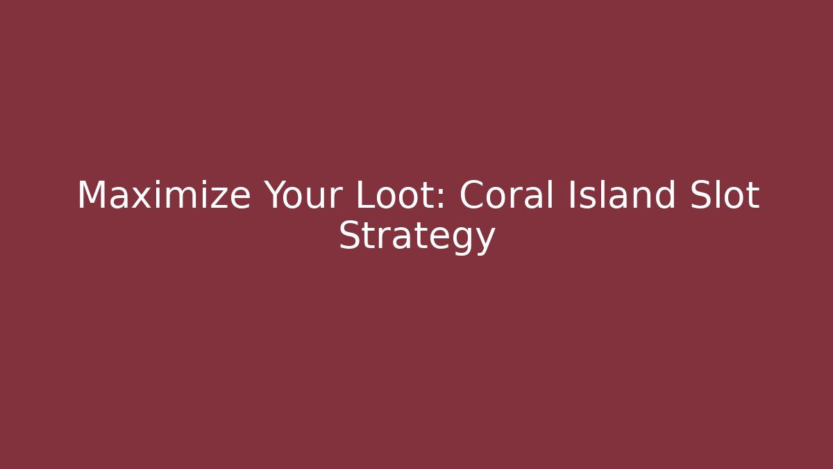 Maximize Your Loot: Coral Island Slot Strategy