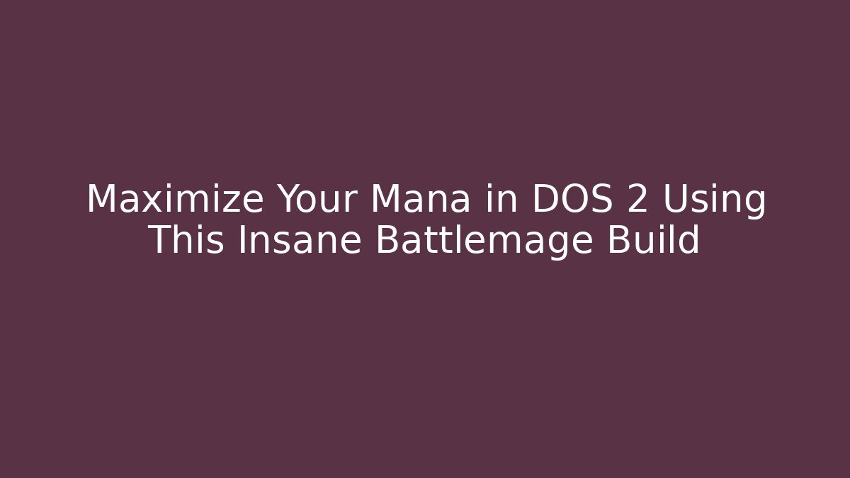 Maximize Your Mana in DOS 2 Using This Insane Battlemage Build