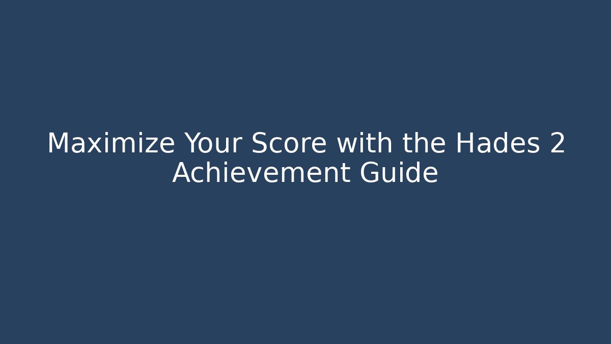 Maximize Your Score with the Hades 2 Achievement Guide - Celivion