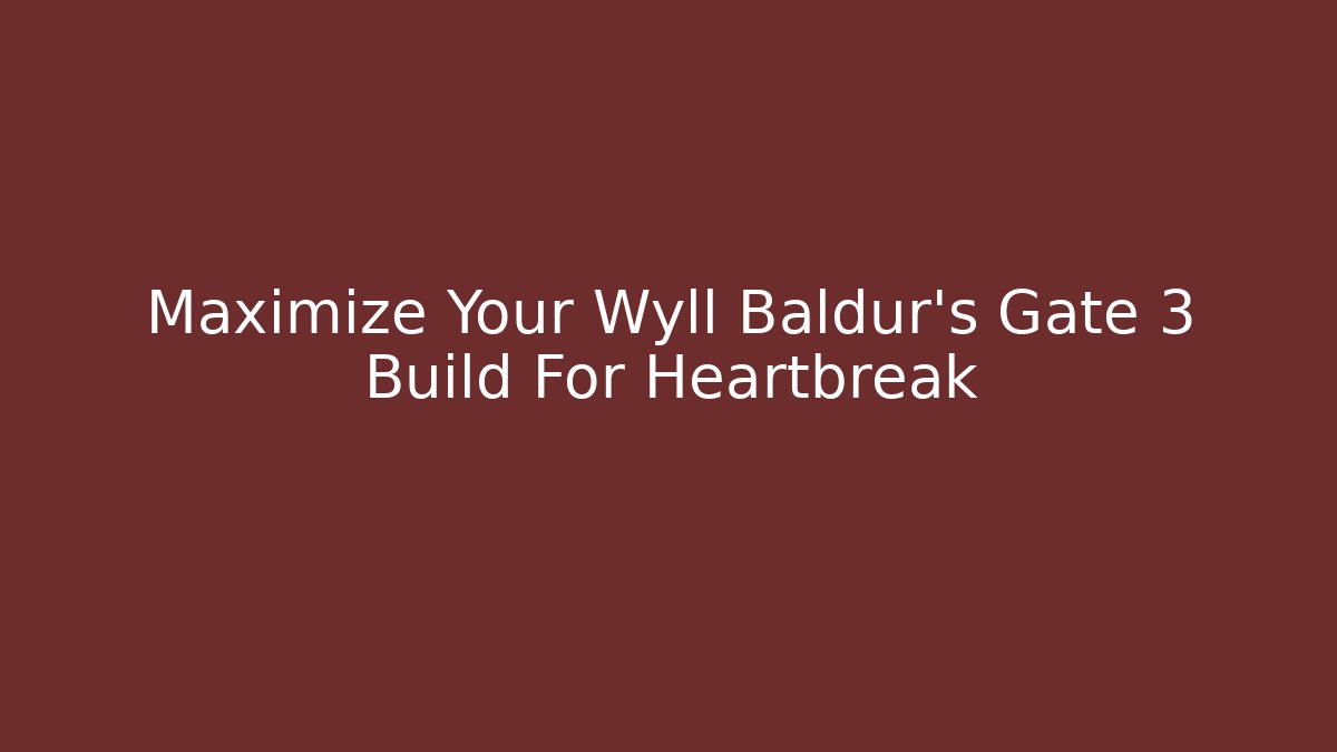 Maximize Your Wyll Baldur's Gate 3 Build For Heartbreak